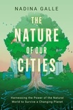 Nadina Galle - The Nature of Our Cities - Harnessing the Power of the Natural World to Survive a Changing Planet.