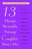 Amy Morin - 13 Things Mentally Strong Couples Don't Do - Fix What's Broken, Develop Healthier Patterns, and Grow Stronger Together.