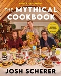 Josh Scherer - Rhett &amp; Link Present: The Mythical Cookbook - 10 Simple Rules for Cooking Deliciously, Eating Happily, and Living Mythically.