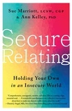Sue Marriott et Ann Kelley - Secure Relating - Holding Your Own in an Insecure World.