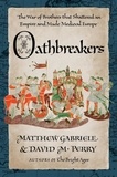 Matthew Gabriele et David M. Perry - Oathbreakers - The War of Brothers That Shattered an Empire and Made Medieval Europe.