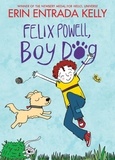 Erin Entrada Kelly - Felix Powell, Boy Dog.