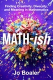 Jo Boaler - Math-ish - Finding Creativity, Diversity, and Meaning in Mathematics.