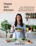 Elisa Rossi - Happy Skin Kitchen - Over 100 Plant-Based Recipes to Nourish Your Skin from the Inside Out.