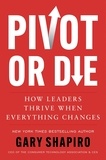 Gary Shapiro - Pivot or Die - How Leaders Thrive When Everything Changes.