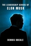 Dennis Kneale - The Leadership Genius of Elon Musk.
