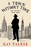 Gay Talese - A Town Without Time - Gay Talese's New York.
