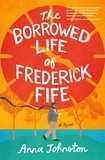 Anna Johnston - The Borrowed Life of Frederick Fife - A Novel.