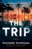 Phoebe Morgan - The Trip - A Novel.