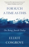 Elliot Cosgrove - For Such a Time as This - On Being Jewish Today.