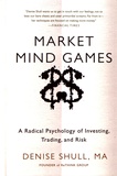 Denise Shull - Market Mind Games - A Radical Psychology of Investing, Trading and Risk.