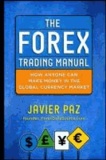 Javier Paz - The Forex Trading Manual: The Rules-Based Approach to Making Money Trading Currencies.