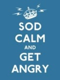 Sod Calm and Get Angry - Resigned Advice for Hard Times.