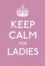 Keep Calm for Ladies - Good Advice for Hard Times.