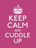 Keep Calm and Cuddle Up - Good Advice for Those in Love.