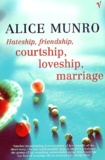 Alice Munro - Hateship, Friendship, Courtship, Loveship, Marriage.