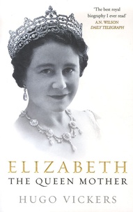 Hugo Vickers - Elizabeth - The Queen Mother.