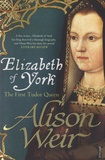 Alison Weir - Elizabeth of York, the First Tudor Queen.