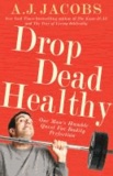 Drop Dead Healthy - One Man's Humble Quest for Bodily Perfection.