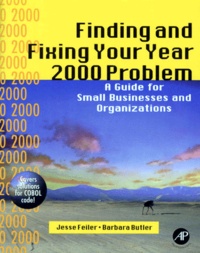 Jesse Feiler et Barbara Butler - Finding And Fixing Your Year 2000 Problem. A Guide For Small Businesses And Organizations.