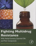 Mahendra Rai et Kateryna Kon - Fighting Multidrug Resistance with Herbal Extracts, Essential Oils and Their Components.
