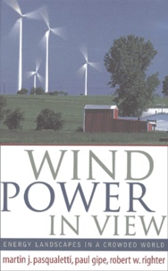 Paul Gipe et Martin-J Pasqualetti - Wind Power In View. Energy Landscapes In A Crowded World.