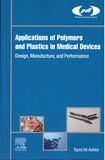 Syed Ali Ashter - Applications of Polymers and Plastics in Medical Devices - Design, Manufacture, and Performance.