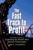 Lee-G Caldwell - The Fast Track To Profit. A Insiser'S Guide To Exploiting The World'S Best Internet Technologies.