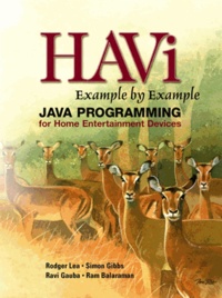 Ram Balaraman et Rodger Lea - Havi Example By Example. Java Programming For Home Entertainment Devices.