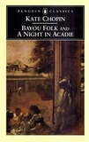 Kate Chopin - Bayou Folk And A Night In Acadie.