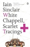 Iain Sinclair - White Chappell, Scarlet Tracings.