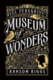 Ransom Riggs - Miss Peregrine's Museum of Wonders - An Indispensable Guide to the Dangers and Delights of the Peculiar World for the Instruction of New Arrivals.