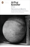 Arthur Koestler - The Sleepwalkers - A History of Man's Changing Vision of the Universe.