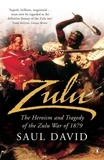 Saul David - Zulu - The Heroism and Tragedy of the Zulu War of 1879.