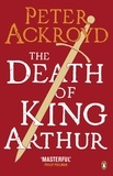 Peter Ackroyd - The Death of King Arthur - The Immortal Legend.