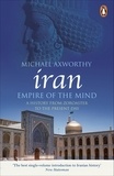 Michael Axworthy - Iran: Empire of the Mind - A History from Zoroaster to the Present Day.