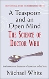 Michael White - A Teaspoon and an Open Mind - What would an alien look like? Is time travel possible? and other intergalactic conumdrums from the world of Doctor Who.