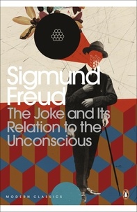 Sigmund Freud et John Carey - The Joke and Its Relation to the Unconscious.