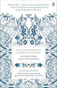 Leszek Kolakowski et Agnieszka Kolakowska - Why is There Something Rather Than Nothing? - Questions from Great Philosophers.
