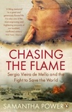 Samantha Power - Chasing the Flame - Sergio Vieira de Mello and the Fight to Save the World.