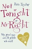 Kate Taylor - Not Tonight Mr Right - Why Good Men Come to Girls Who Wait.