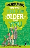 Michael Rosen - You Wait Till I'm Older Than You!.