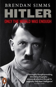 Brendan Simms - Hitler - Only the World Was Enough.