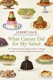 Albert Jack - What Caesar Did For My Salad - The Secret Meanings of our Favourite Dishes.