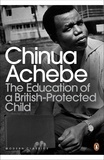 Chinua Achebe - The Education of a British-Protected Child.