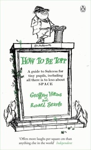 Geoffrey Willans et Ronald Searle - How to be Topp - A guide to Success for tiny pupils, including all there is to kno about SPACE.