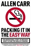 Allen Carr - Packing it in the Easy Way - The inspirational story of one man's quest to cure the world of smoking.