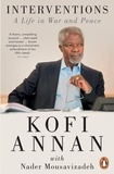 Kofi Annan - Interventions - A Life in War and Peace.