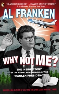 Al Franken - Why Not Me? - The Inside Story of the Making and Unmaking of the Franken Presidency.