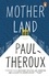 Paul Theroux - Mother Land.